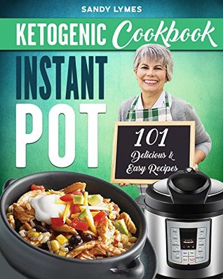 Download Keto Diet Instant Pot Cookbook: 101 Delicious & Easy Recipes for the Ketogenic Diet - Sandy Lymes | PDF