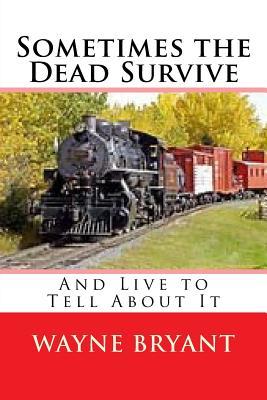 Download Sometimes the Dead Survive: And Live to Tell about It - Wayne Bryant | PDF