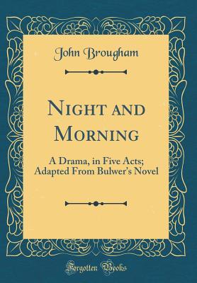 Download Night and Morning: A Drama, in Five Acts; Adapted from Bulwer's Novel (Classic Reprint) - John Brougham file in PDF