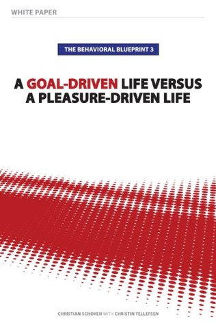 Full Download THE BEHAVIORAL BLUEPRINT 3: A GOAL-DRIVEN LIFE VERSUS A PLEASURE-DRIVEN LIFE - Christian Schoyen file in PDF