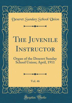Download The Juvenile Instructor, Vol. 46: Organ of the Deseret Sunday School Union; April, 1911 (Classic Reprint) - Deseret Sunday School Union | ePub