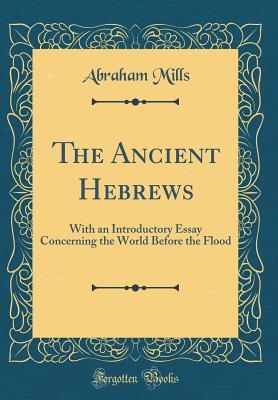 Download The Ancient Hebrews: With an Introductory Essay Concerning the World Before the Flood (Classic Reprint) - Abraham Mills file in ePub