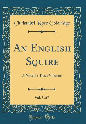 Download An English Squire, Vol. 3 of 3: A Novel in Three Volumes (Classic Reprint) - Christabel Rose Coleridge file in ePub
