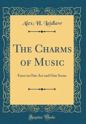Download The Charms of Music: Farce in One Act and One Scene (Classic Reprint) - Alex H. Laidlaw file in PDF