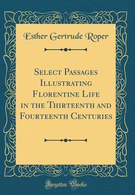 Download Select Passages Illustrating Florentine Life in the Thirteenth and Fourteenth Centuries (Classic Reprint) - Esther Gertrude Roper file in PDF