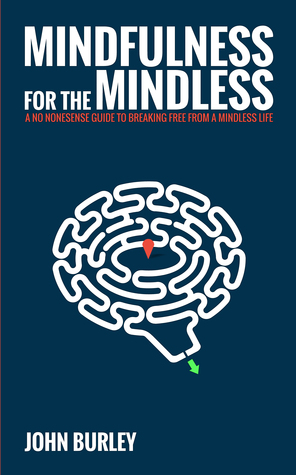 Download Mindfulness for the Mindless: A no nonsense guide to breaking free from a mindless life - John Burley file in PDF