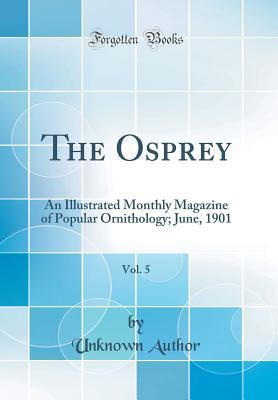 Read Online The Osprey, Vol. 5: An Illustrated Monthly Magazine of Popular Ornithology; June, 1901 (Classic Reprint) - Unknown | ePub