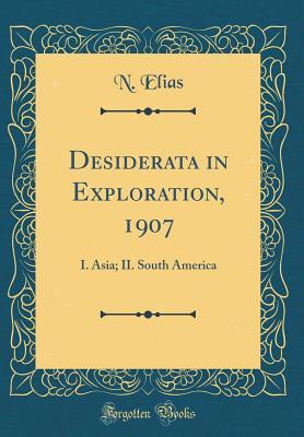 Download Desiderata in Exploration, 1907: I. Asia; II. South America (Classic Reprint) - N Elias | PDF
