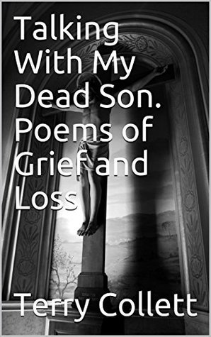 Read Online Talking With My Dead Son. Poems of Grief and Loss - Terry Collett | PDF