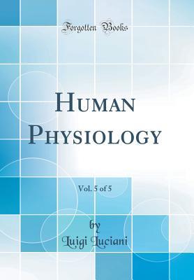 Download Human Physiology, Vol. 5 of 5 (Classic Reprint) - Luigi Luciani file in ePub