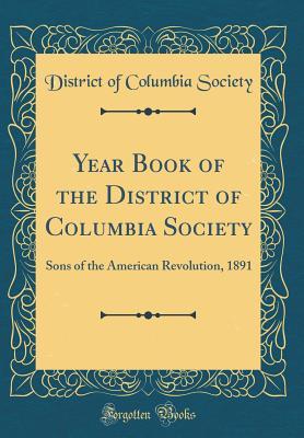 Read Year Book of the District of Columbia Society: Sons of the American Revolution, 1891 (Classic Reprint) - District of Columbia Society | ePub