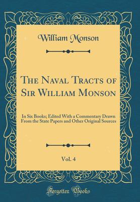 Full Download The Naval Tracts of Sir William Monson, Vol. 4: In Six Books; Edited with a Commentary Drawn from the State Papers and Other Original Sources (Classic Reprint) - William Monson file in PDF