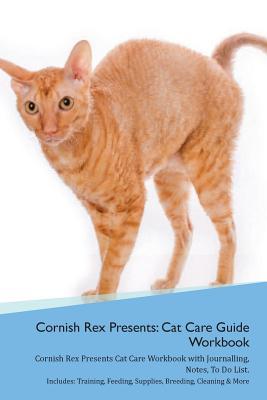 Full Download Cornish Rex Presents: Cat Care Guide Workbook Cornish Rex Presents Cat Care Workbook with Journalling, Notes, To Do List. Includes: Training, Feeding, Supplies, Breeding, Cleaning & More Volume 1 - Productive Cat | PDF