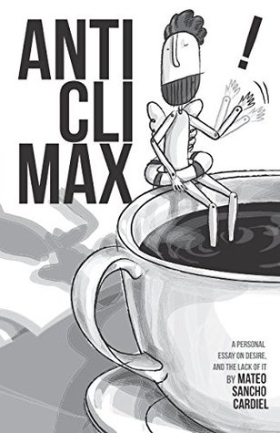 Read Online Anticlimax: A personal essay on desire, and the lack of it - Mateo Sancho Cardiel | PDF