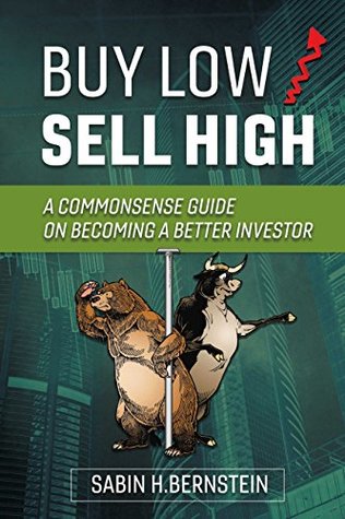 Full Download Buy Low / Sell High: A Commonsense Guide On Becoming a Better Investor - Sabin H. Bernstein | PDF