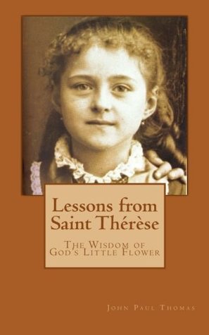 Download Lessons from Saint Th�r�se: The Wisdom of God's Little Flower - John Paul Thomas file in PDF