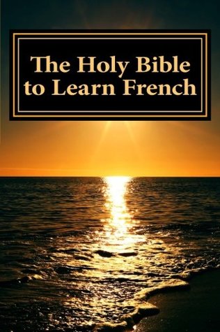 Read Online The Holy Bible to Learn French: Bilingual Book (English and French Edition) - Anonymous | PDF