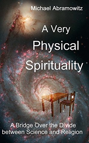 Download A Very Physical Spirituality: A Bridge Over the Divide between Science and Religion - Michael Abramowitz | ePub