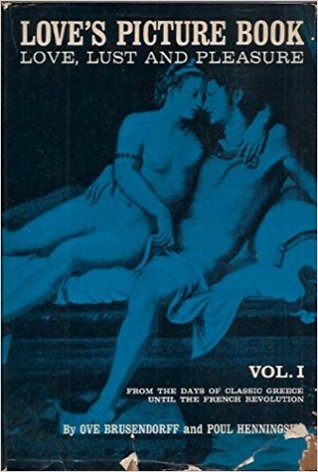 Download Love's Picture Book: Love Lust And Pleasure (Vol. I, From the Days of Classic Greece until the French Revolution ) - Ove Brusendorff | PDF