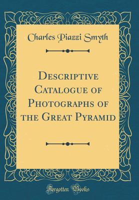 Read Descriptive Catalogue of Photographs of the Great Pyramid (Classic Reprint) - Charles Piazzi Smyth | ePub