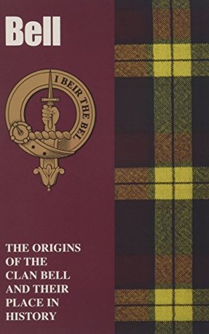 Read Online Bell: The Origins of the Clan Bell and Their Place in History (Scottish Clan Mini-book) - Murray Ogilvie | ePub