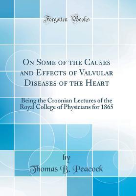Full Download On Some of the Causes and Effects of Valvular Diseases of the Heart: Being the Croonian Lectures of the Royal College of Physicians for 1865 - Thomas Bevill Peacock | ePub