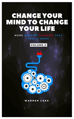 Read Online Change your mind to change your life: More ways of thinking that really work - Warren Lake | PDF