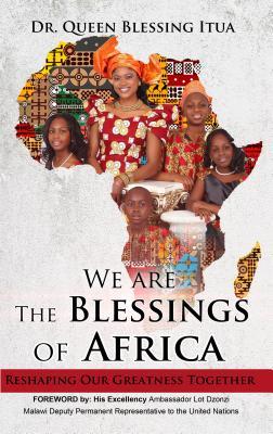 Full Download We Are the Blessings of Africa: Reshaping Our Greatness Together - Dr Queen Blessing Itua file in PDF