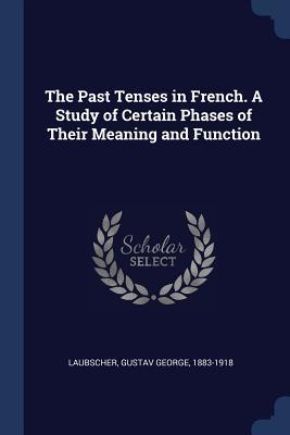 Download The Past Tenses in French. a Study of Certain Phases of Their Meaning and Function - Gustav George Laubscher file in PDF