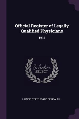 Full Download Official Register of Legally Qualified Physicians: 1912 - Illinois State Board Of Health | ePub
