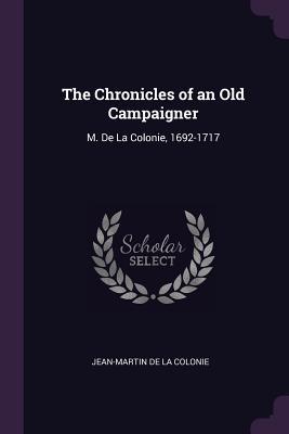 Download The Chronicles of an Old Campaigner: M. de la Colonie, 1692-1717 - Jean-Martin De La Colonie | ePub