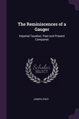Read The Reminiscences of a Gauger: Imperial Taxation, Past and Present Compared - Joseph Pacy | PDF