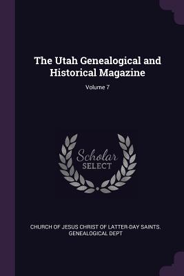 Read The Utah Genealogical and Historical Magazine; Volume 7 - Church of Jesus Christ of Latter-Day Sai | ePub