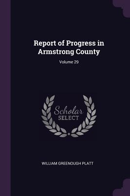 Read Online Report of Progress in Armstrong County; Volume 29 - William Greenough Platt file in ePub