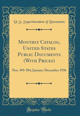 Read Online Monthly Catalog, United States Public Documents (with Prices): Nos. 493-504, January-December 1936 (Classic Reprint) - U.S. Superintendent of Documents | ePub