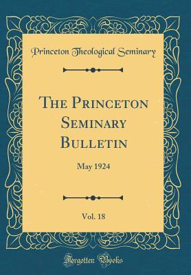 Full Download The Princeton Seminary Bulletin, Vol. 18: May 1924 (Classic Reprint) - Princeton Theological Seminary | PDF