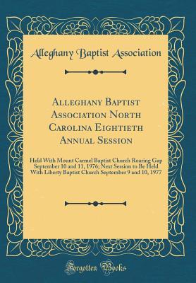Full Download Alleghany Baptist Association North Carolina Eightieth Annual Session: Held with Mount Carmel Baptist Church Roaring Gap September 10 and 11, 1976; Next Session to Be Held with Liberty Baptist Church September 9 and 10, 1977 (Classic Reprint) - Alleghany Baptist Association file in PDF
