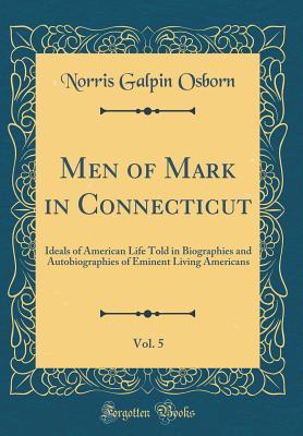 Download Men of Mark in Connecticut, Vol. 5: Ideals of American Life Told in Biographies and Autobiographies of Eminent Living Americans (Classic Reprint) - Norris Galpin Osborn | ePub