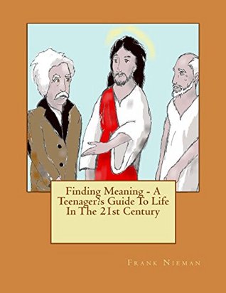 Read Finding Meaning - A Teenager's Guide To Life In The 21st Century - Frank Nieman | ePub