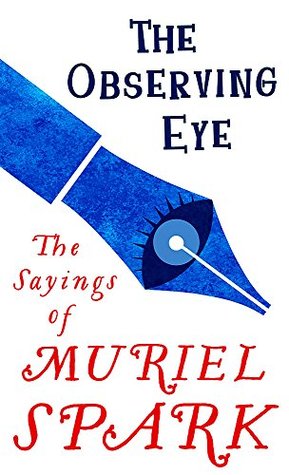 Read Online The Observing Eye: The Sayings of Muriel Spark - Muriel Spark file in ePub