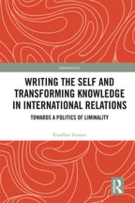 Read Writing the Self and Transforming Knowledge in International Relations: Towards a Politics of Liminality - Erzsebet Strausz | ePub