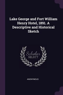 Full Download Lake George and Fort William Henry Hotel, 1891. a Descriptive and Historical Sketch - Anonymous | PDF