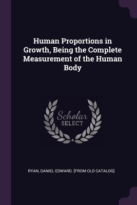 Download Human Proportions in Growth, Being the Complete Measurement of the Human Body - Daniel Edward Ryan file in PDF