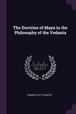 Download The Doctrine of Maya in the Philosophy of the Vedanta - Prabhu Dutt Shastri | ePub