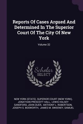 Read Online Reports of Cases Argued and Determined in the Superior Court of the City of New York; Volume 32 - New York (State) Superior Court (New Yo file in PDF