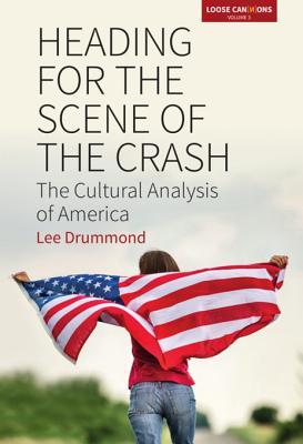 Read Online Heading for the Scene of the Crash: The Cultural Analysis of America - Lee Drummond file in ePub