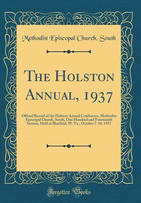 Full Download The Holston Annual, 1937: Official Record of the Holston Annual Conference, Methodist Episcopal Church, South, One Hundred and Fourteenth Session, Held at Bluefield, W. Va., October 7-10, 1937 (Classic Reprint) - Methodist Episcopal Church South file in ePub