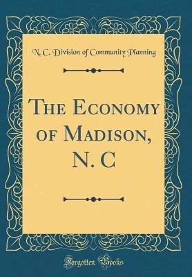 Full Download The Economy of Madison, N. C (Classic Reprint) - N C Division of Community Planning | ePub