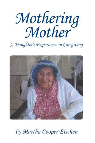 Read Mothering Mother: A Daughter’S Experience in Caregiving - Martha Cooper Eischen | ePub