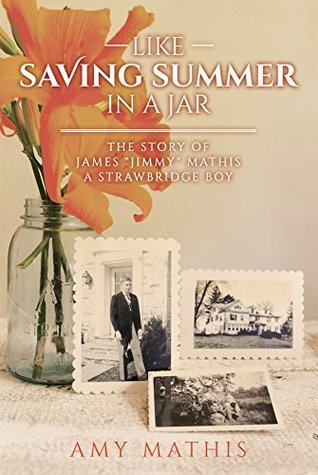 Read Like Saving Summer in a Jar: The Story of James Jimmy Mathis A Strawbridge Boy - Amy Mathis | PDF